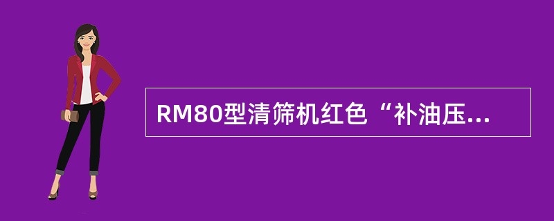 RM80型清筛机红色“补油压力”指示灯当补油压力（）的时候，该灯即开始闪烁并发出