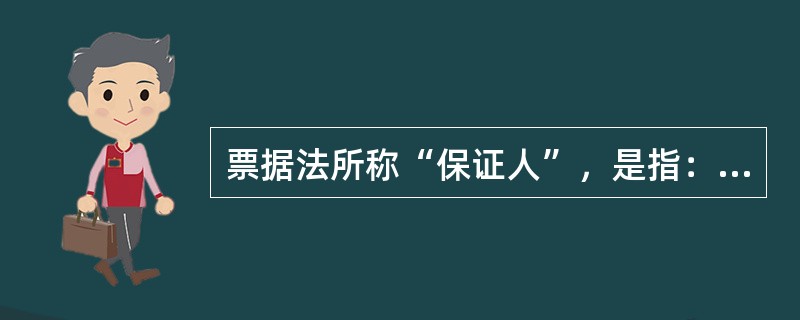 票据法所称“保证人”，是指：（）