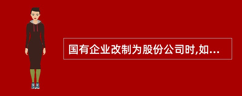 国有企业改制为股份公司时,如果评估增值部分已按规定折成股份,且评估增值部分不再缴