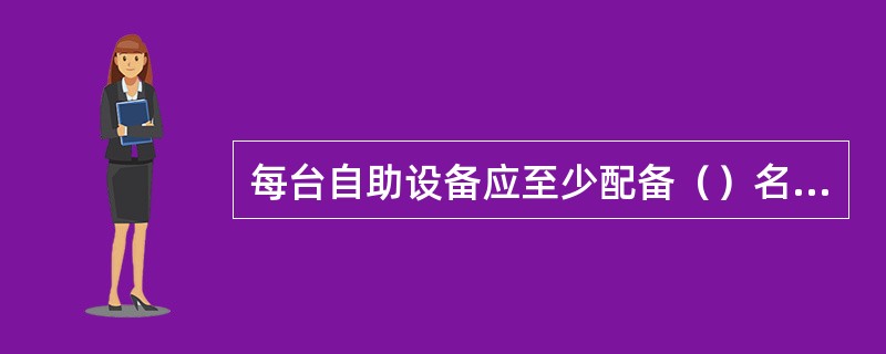 每台自助设备应至少配备（）名钞箱管理员。