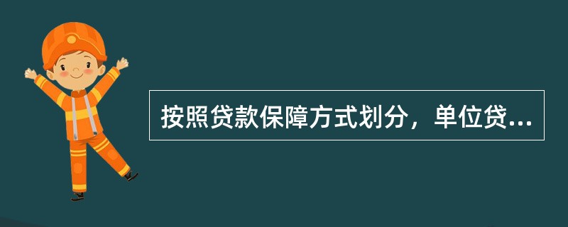 按照贷款保障方式划分，单位贷款可分为信用贷款和（）。