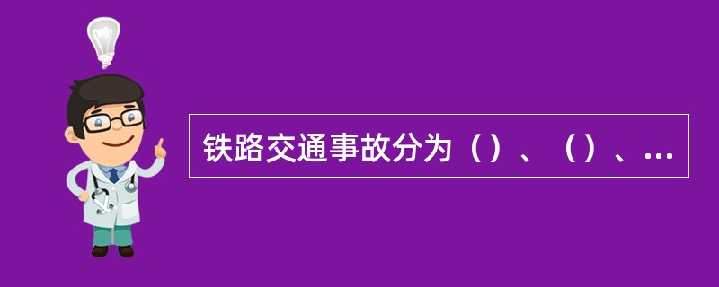 铁路交通事故分为（）、（）、（）和（）四个等级。