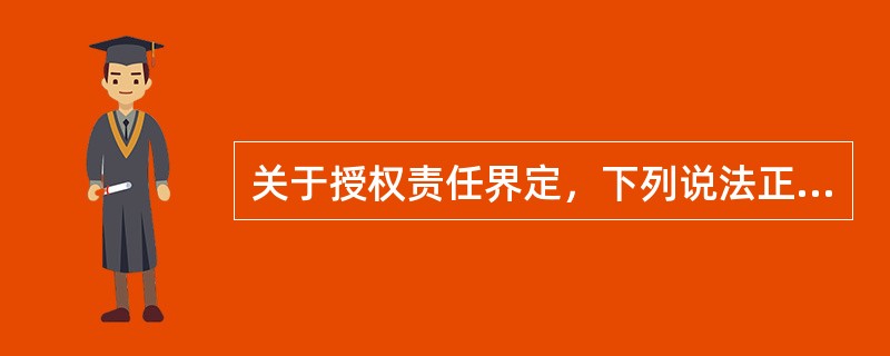 关于授权责任界定，下列说法正确的是（）。