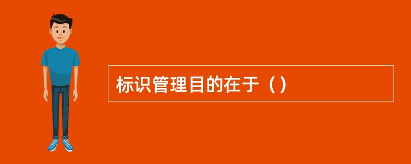 标识管理目的在于（）