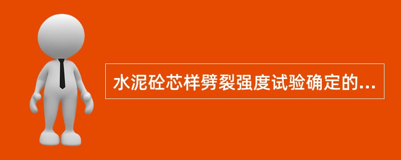 水泥砼芯样劈裂强度试验确定的是水泥砼试件的（）强度。