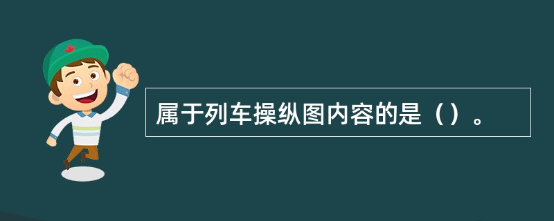 属于列车操纵图内容的是（）。