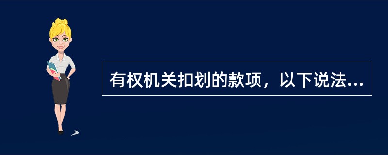 有权机关扣划的款项，以下说法错误的是（）。