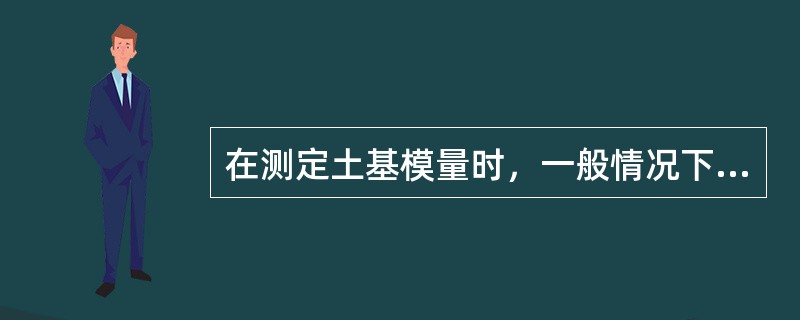 在测定土基模量时，一般情况下要求采用细砂整平，如果细砂形成了一个薄的整层，测定的