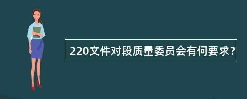 220文件对段质量委员会有何要求？