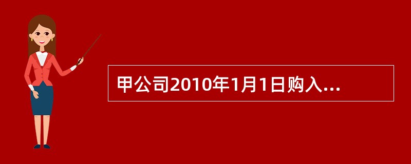 甲公司2010年1月1日购入面值为500万元三年期的债券，票面利率为6%，每年年