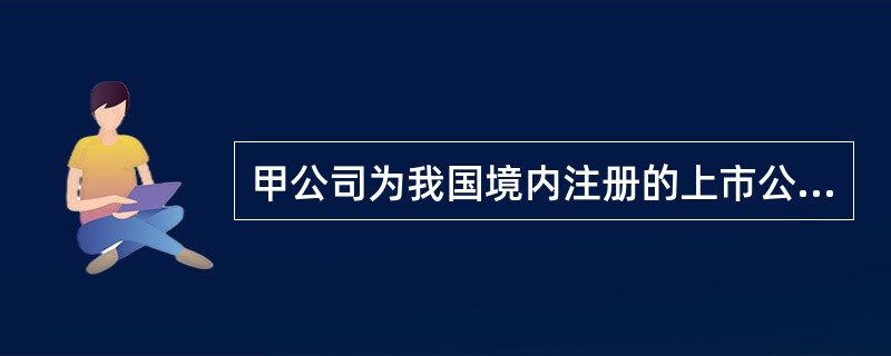 甲公司为我国境内注册的上市公司，其主要客户在我国境内。20×1年12