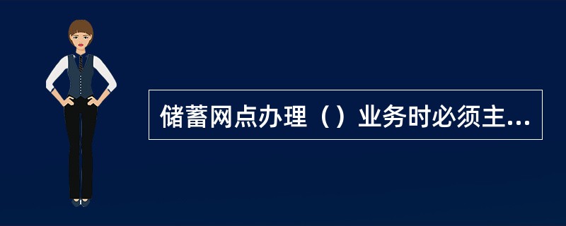 储蓄网点办理（）业务时必须主管授权。
