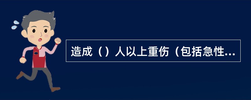 造成（）人以上重伤（包括急性工业中毒），构成特别重大事故。