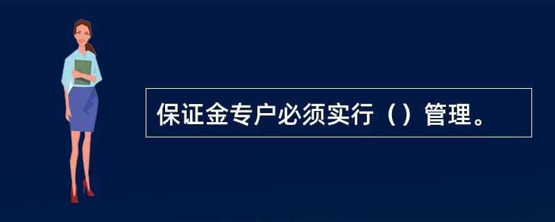 保证金专户必须实行（）管理。