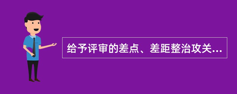 给予评审的差点、差距整治攻关项目需满足以下条件：（）。