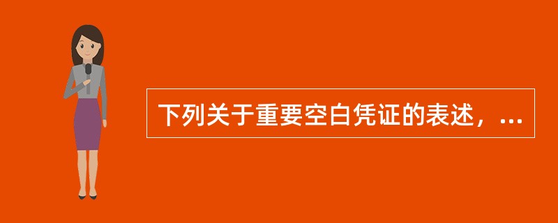 下列关于重要空白凭证的表述，正确的是（）。