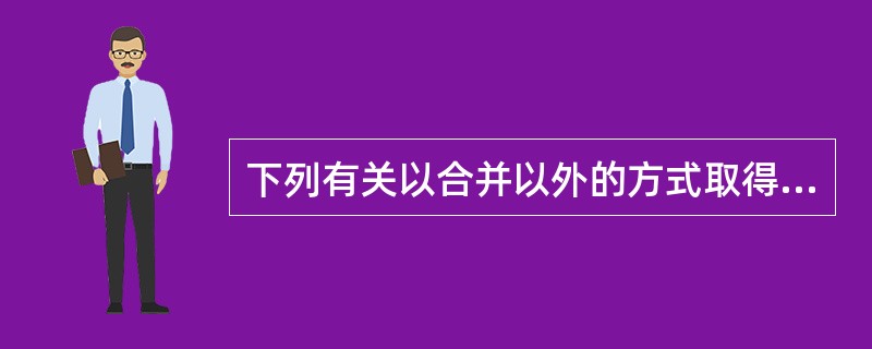 下列有关以合并以外的方式取得长期股权投资的说法中，不正确的有()