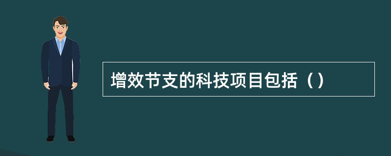 增效节支的科技项目包括（）