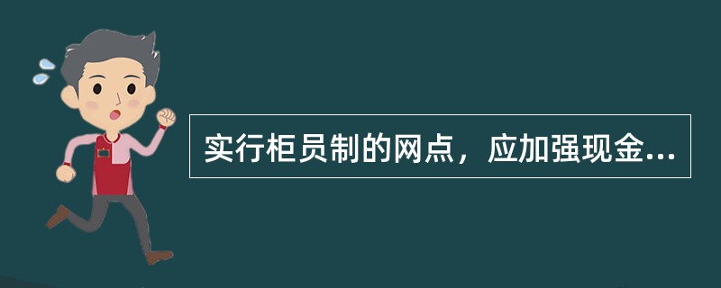 实行柜员制的网点，应加强现金管理，主要包括（）。