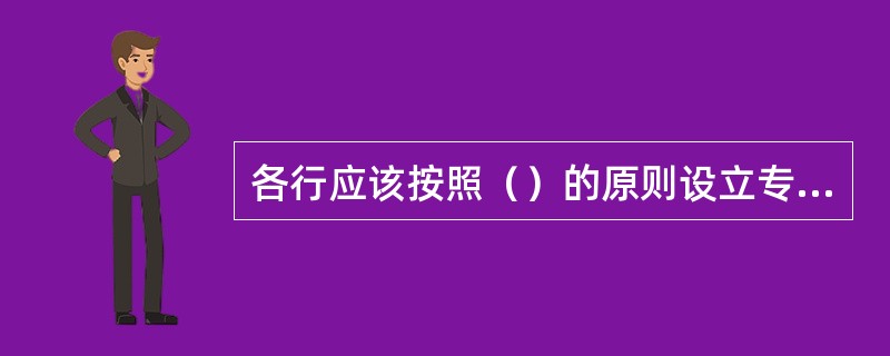 各行应该按照（）的原则设立专职岗位、人员和机构负责组织实施银企对账工作。