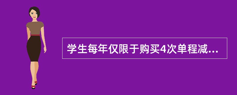 学生每年仅限于购买4次单程减价票，当年未使用的次数，不能留作下年使用。（）