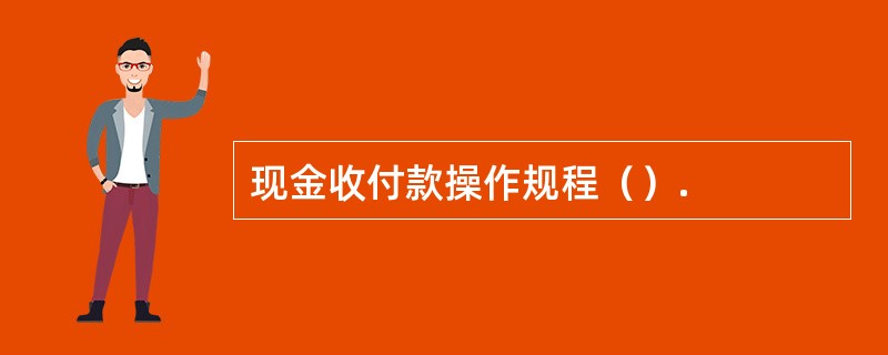 现金收付款操作规程（）.