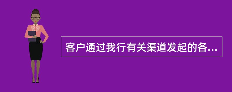 客户通过我行有关渠道发起的各种实物黄金交易，包括开户、签约、委托、提货等均以联机