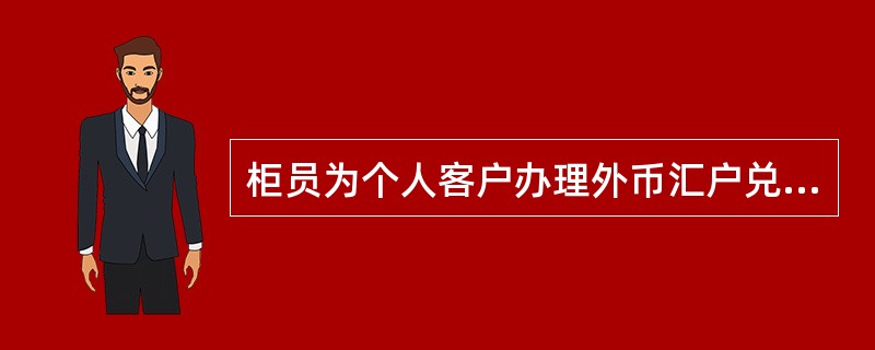 柜员为个人客户办理外币汇户兑换人民币现金业务时，应使用“4080外币兑换”交易，