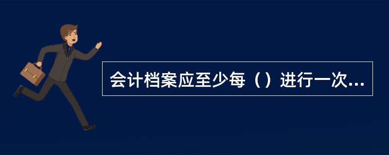 会计档案应至少每（）进行一次全面检查。