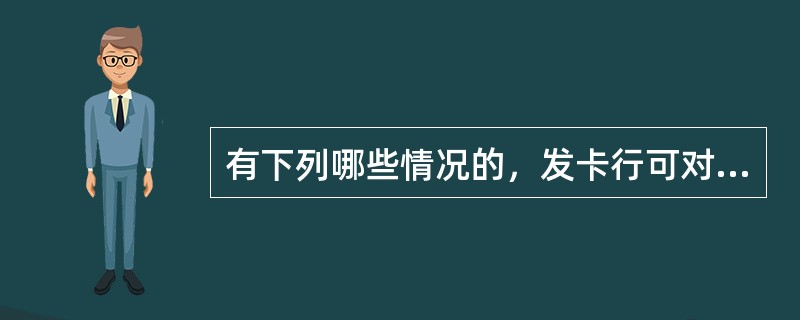 有下列哪些情况的，发卡行可对持卡人的信通卡进行止付（）