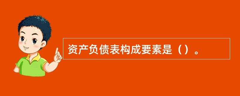 资产负债表构成要素是（）。