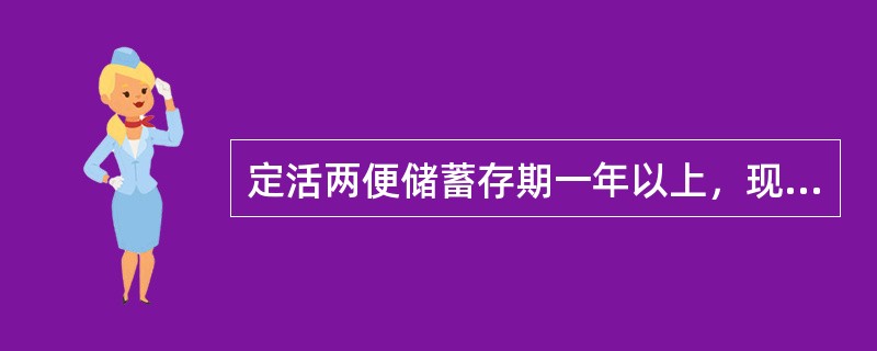 定活两便储蓄存期一年以上，现行计息规定为按定期一年利率计算。