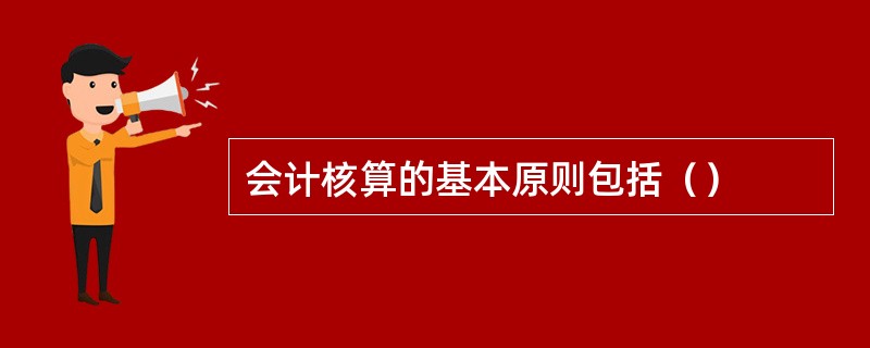 会计核算的基本原则包括（）