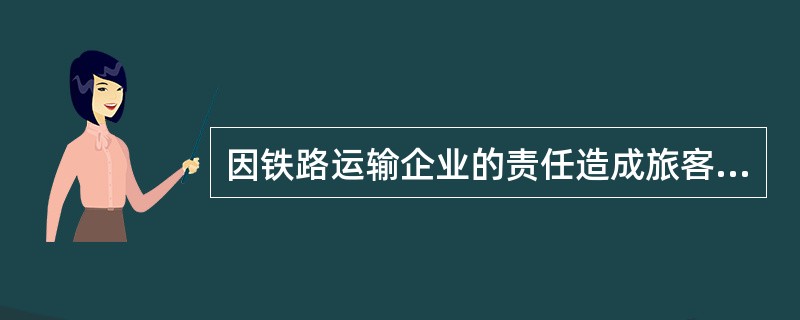 因铁路运输企业的责任造成旅客不能按车票载明的（）、（）乘车的，铁路运输企业应当按