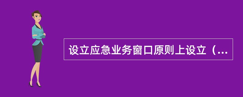 设立应急业务窗口原则上设立（）个，应设在监控器可监视的区域内。