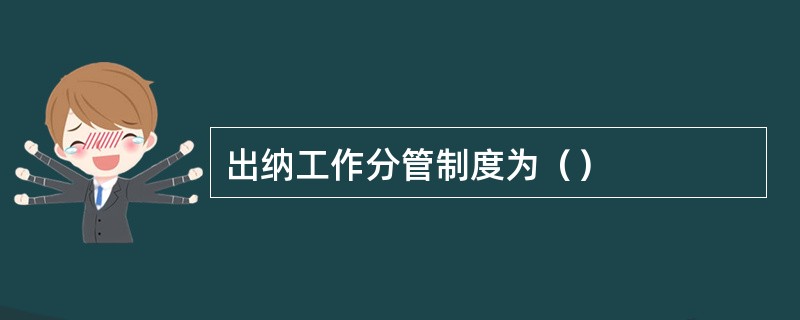 出纳工作分管制度为（）