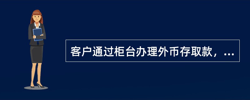 客户通过柜台办理外币存取款，按存取款金额的（）收取外币或等值人民币的手续费，最高