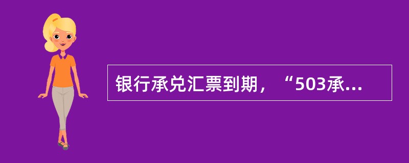 银行承兑汇票到期，“503承兑汇票”科目的付出登记由（）。