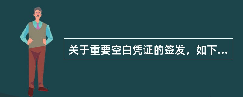 关于重要空白凭证的签发，如下描述正确的是（）。