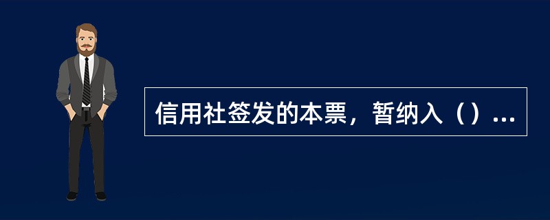 信用社签发的本票，暂纳入（）科目，设立“本票”账户进行核算。