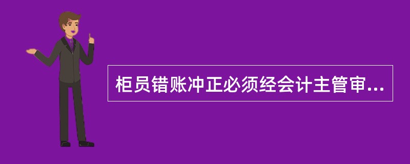 柜员错账冲正必须经会计主管审批授权，抹账或冲账时，应在原始凭证上用蓝字注明抹账或