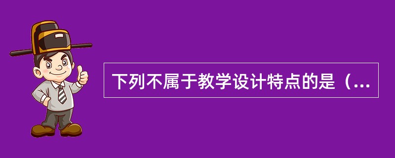 下列不属于教学设计特点的是（）。