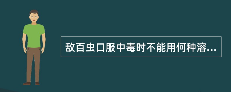 敌百虫口服中毒时不能用何种溶液洗胃（）