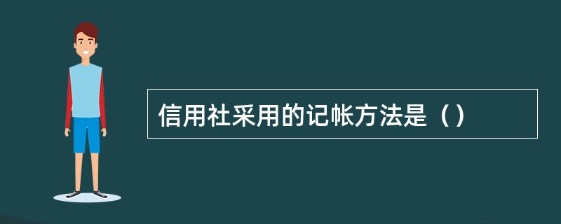 信用社采用的记帐方法是（）