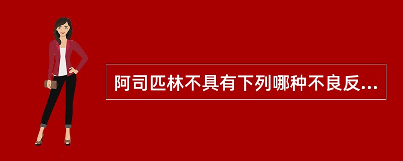 阿司匹林不具有下列哪种不良反应（）