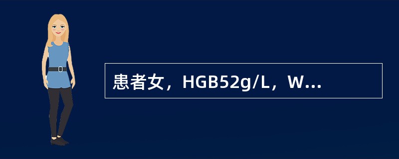 患者女，HGB52g/L，WBC5.2×109/L，PLT110×109/L，网