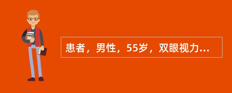 患者，男性，55岁，双眼视力逐渐下降8年，右眼加重2周。自诉8年前无明显诱因自觉