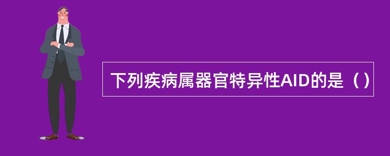 下列疾病属器官特异性AID的是（）