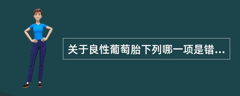 关于良性葡萄胎下列哪一项是错误的（）。