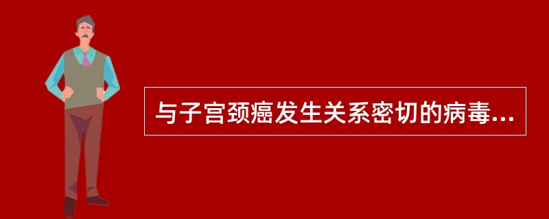 与子宫颈癌发生关系密切的病毒是（）。